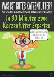 Title: Was ist gutes Katzenfutter?: In 30 Minuten zum Experten für Katzenfutter!, Author: Der Katzenmensch