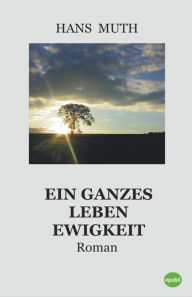 Title: Ein ganzes Leben Ewigkeit, Author: Hans Muth