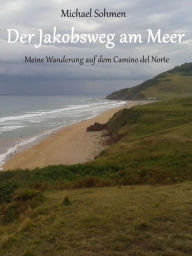 Title: Der Jakobsweg am Meer: Meine Wanderung auf dem Camino del Norte, Author: Michael Sohmen