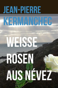 Title: Weiße Rosen aus Névez, Author: Jean-Pierre Kermanchec