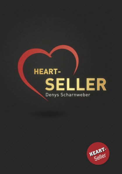 Heart-Seller® - Mit der Kraft des Herzens verkaufen, führen, leben