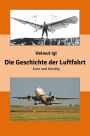 Die Geschichte der Luftfahrt - kurz und bündig: Eine zusammenfassende Präsentation der Entwicklungsgeschichte der Luftfahrt mit über 100 Abbildungen.