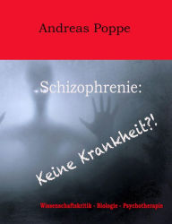 Title: Schizophrenie: Keine Krankheit?!: Wissenschaftskritik - Biologie - Psychotherapie, Author: Andreas Poppe