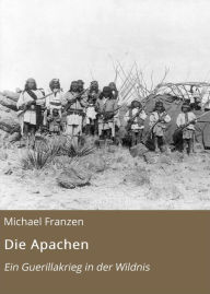 Title: Die Apachen: Ein Guerillakrieg in der Wildnis, Author: Michael Franzen