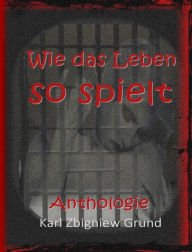 Title: Wie das Leben so spielt, Author: Karl Zbigniew Grund