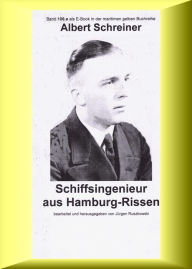 Title: Albert Schreiner - Schiffsingenieur aus Hamburg-Rissen: Band 106 als E-Book in der maritimen gelben Buchreihe bei Jürgen Ruszkowski, Author: Jürgen Ruszkowski