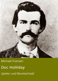 Title: Doc Holliday: Spieler und Revolverheld, Author: Michael Franzen