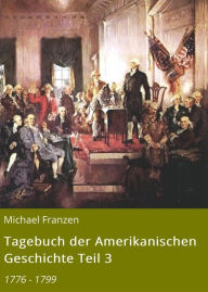 Title: Tagebuch der Amerikanischen Geschichte Teil 3: 1776 - 1799, Author: Michael Franzen