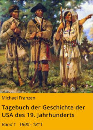 Title: Tagebuch der Geschichte der USA des 19. Jahrhunderts: Band 1 1800 - 1811, Author: Michael Franzen