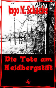 Title: Die Tote Am Heidbergstift, Author: Ingo M Schaefer