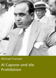 Title: Al Capone und die Prohibition, Author: Michael Franzen