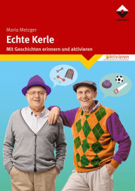 Title: Echte Kerle: Mit Geschichten erinnern und aktivieren, Author: Maria Metzger