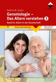 Title: Gerontologie III - Das Altern verstehen: Band 3, Altern in der Gesellschaft, Author: Bettina M. Jasper Denk-Werkstatt