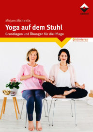 Title: Yoga auf dem Stuhl: Grundlagen und Übungen für die Pflege, Author: Mirjam Michaelis