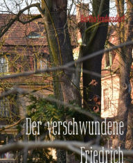 Title: Der verschwundene Friedrich, Author: Bertha Fredersdorf