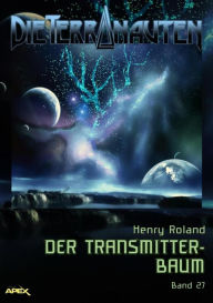 Title: DIE TERRANAUTEN, Band 27: DER TRANSMITTER-BAUM: Die große Science-Fiction-Saga, Author: Henry Roland