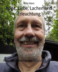 Title: Yoga, Liebe, Lachen und Erleuchtung: Geschichten aus meinem Leben, Author: Nils Horn