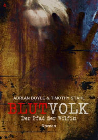 Title: BLUTVOLK, Band 4: DER PFAD DER WÖLFIN: Die große Vampir-Saga von Adrian Doyle & Timothy Stahl, Author: Adrian Doyle