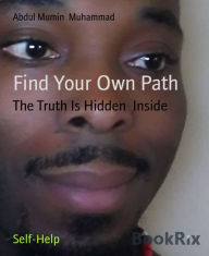 Title: Find Your Own Path: The Truth Is Hidden Inside, Author: Abdul Mumin Muhammad