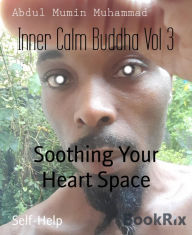 Title: Inner Calm Buddha Vol 3: Soothing Your Heart Space, Author: Abdul Mumin Muhammad