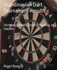 Title: Scandinavian Dart Tournament Results: Denmark, Finland, Iceland, Norway, and Sweden, Author: Nigel Boeg