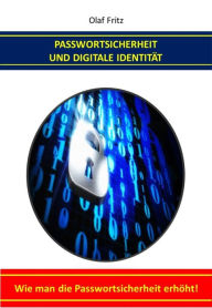 Title: Passwortsicherheit und Digitale Identität: Wie man die Passwortsicherheit erhöht!, Author: Olaf Fritz