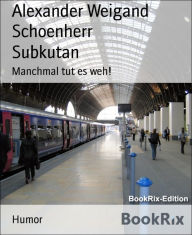 Title: Subkutan: Manchmal tut es weh!, Author: Alexander Weigand Schoenherr