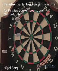 Title: Benelux Darts Tournament Results: for Belgium, Luxembourg, and Netherlands., Author: Nigel Boeg