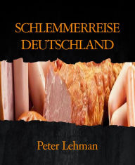 Title: SCHLEMMERREISE DEUTSCHLAND: DER IDEALE EINSTIEG IN DIE GUTE KÜCHE, Author: Peter Lehman