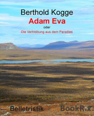 Title: Adam und Eva: oder - Die Vertreibung aus dem Paradies, Author: Berthold Kogge