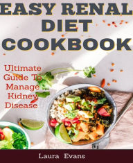 Title: Easy Renal Diet Cookbook: Ultimate Guide To Manage Kidney Disease, Author: Laura Evans