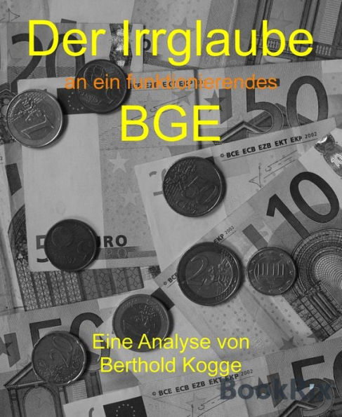 Der Irrglaube BGE: Der Irrglaube an ein funktionierendes BGE