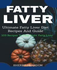 Title: FATTY LIVER DIET: Ultimate Fatty Liver Diet Recipes And Guide 105 Recipes To Help Fight Fatty Liver Disease, Author: SHERRY BRANDON