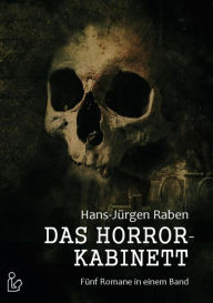 Title: DAS HORROR-KABINETT: Fünf Romane in einem Band!, Author: Hans-Jürgen Raben