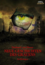 Title: NEUE GESCHICHTEN DES GRAUENS: Horror-Erzählungen, Author: Diethard van Heese