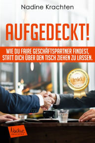 Title: Aufgedeckt: Wie Du faire Geschäftspartner findest, statt über den Tisch gezogen zu werden., Author: Nadine Krachten