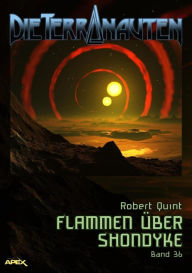 Title: DIE TERRANAUTEN, Band 36: FLAMMEN ÜBER SHONDYKE: Die große Science-Fiction-Saga!, Author: Robert Quint