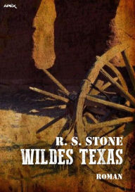 Title: WILDES TEXAS: Ein epischer Western-Roman!, Author: R. S. Stone