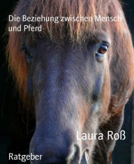 Title: Die Beziehung zwischen Mensch und Pferd, Author: Laura Roß