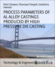 Title: PROCESS PARAMETERS OF AL ALLOY CASTINGS PRODUCED BY HIGH PRESSURE DIE CASTING: Aluminium Alloy Castings, Author: Dharmpal Deepak