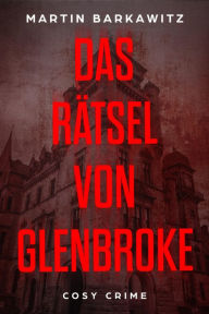 Title: Das Rätsel von Glenbroke: Cosy Crime, Author: Martin Barkawitz