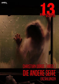 Title: 13 SHADOWS, Band 39: DIE ANDERE SEITE: Horror aus dem Apex-Verlag!, Author: Christian Dörge