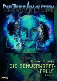 Title: DIE TERRANAUTEN, Band 39: DIE SCHWERKRAFT-FALLE: Die große Science-Fiction-Saga!, Author: Michael Roberts