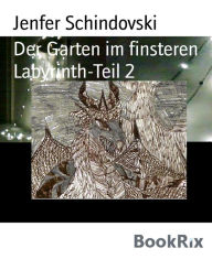 Title: Der Garten im finsteren Labyrinth-Teil 2, Author: Jenfer Schindovski