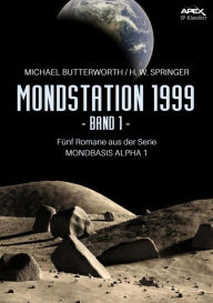 Title: MONDSTATION 1999, BAND 1: Fünf Romane der Serie MONDBASIS ALPHA 1 in einem Band!, Author: Michael Butterworth