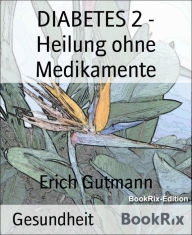 Title: DIABETES 2 - Heilung ohne Medikamente, Author: Erich Gutmann