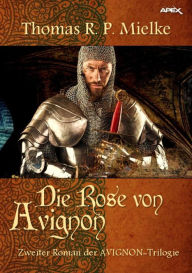 Title: DIE ROSE VON AVIGNON: Zweiter Roman der AVIGNON-Trilogie, Author: Thomas R. P. Mielke