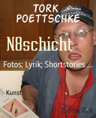 Title: N8schicht: Fotos; Lyrik; Shortstories ..., Author: Tork Poettschke