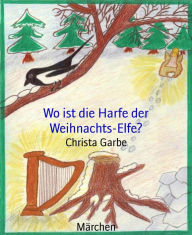 Title: Wo ist die Harfe der Weihnachts-Elfe?, Author: Christa Garbe