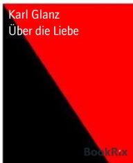 Title: Über die Liebe, Author: Karl Glanz